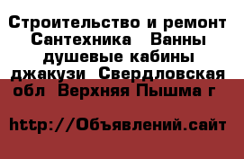 Строительство и ремонт Сантехника - Ванны,душевые кабины,джакузи. Свердловская обл.,Верхняя Пышма г.